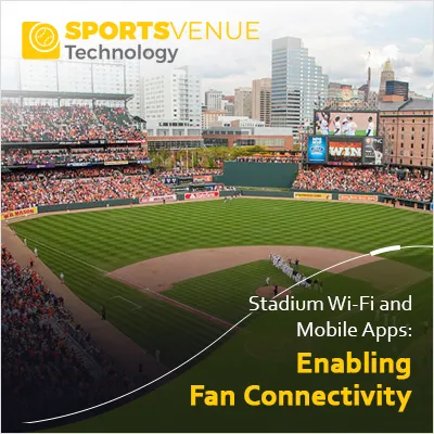 Stadium Wi-Fi and mobile apps enhancing fan connectivity and experience