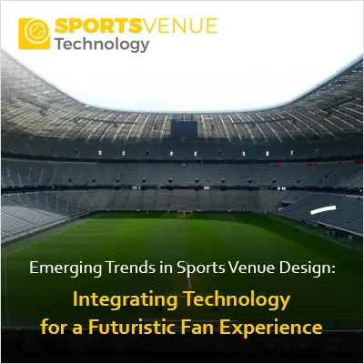 Emerging trends in sports venue design: integrating tech for a futuristic fan experience