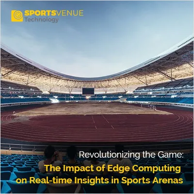 Edge computing revolutionizing real-time insights and data in sports arenas